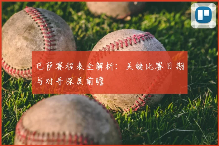 巴萨赛程表全解析：关键比赛日期与对手深度前瞻